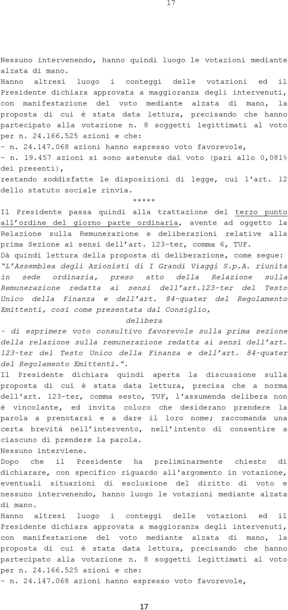 data lettura, precisando che hanno partecipato alla votazione n. 8 soggetti legittimati al voto per n. 24.166.525 azioni e che: - n. 24.147.068 azioni hanno espresso voto favorevole, - n. 19.