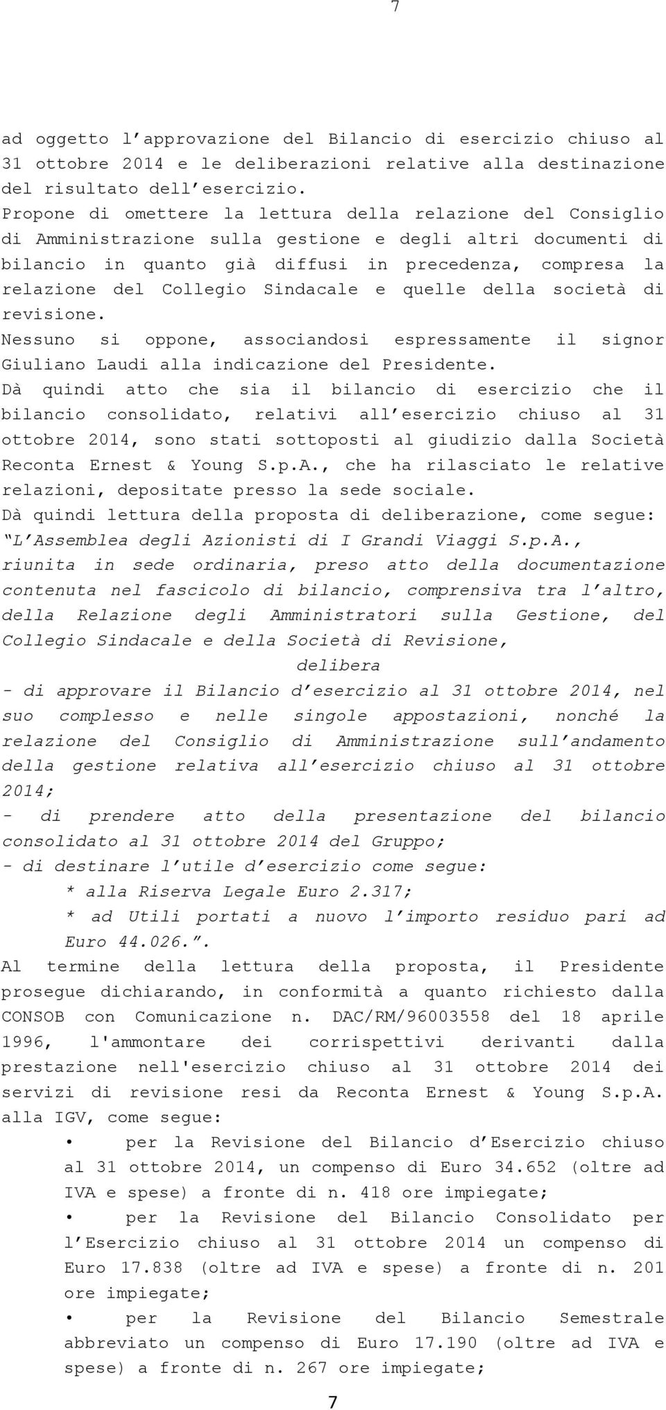 Collegio Sindacale e quelle della società di revisione. Nessuno si oppone, associandosi espressamente il signor Giuliano Laudi alla indicazione del Presidente.