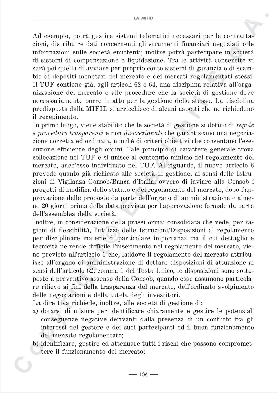 Tra le attività consentite vi sarà poi quella di avviare per proprio conto sistemi di garanzia o di scambio di depositi monetari del mercato e dei mercati regolamentati stessi.