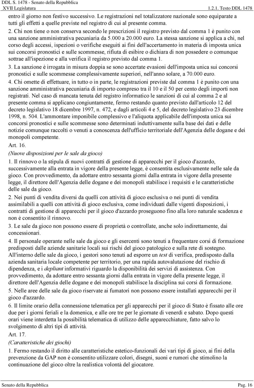 La stessa sanzione si applica a chi, nel corso degli accessi, ispezioni o verifiche eseguiti ai fini dell'accertamento in materia di imposta unica sui concorsi pronostici e sulle scommesse, rifiuta