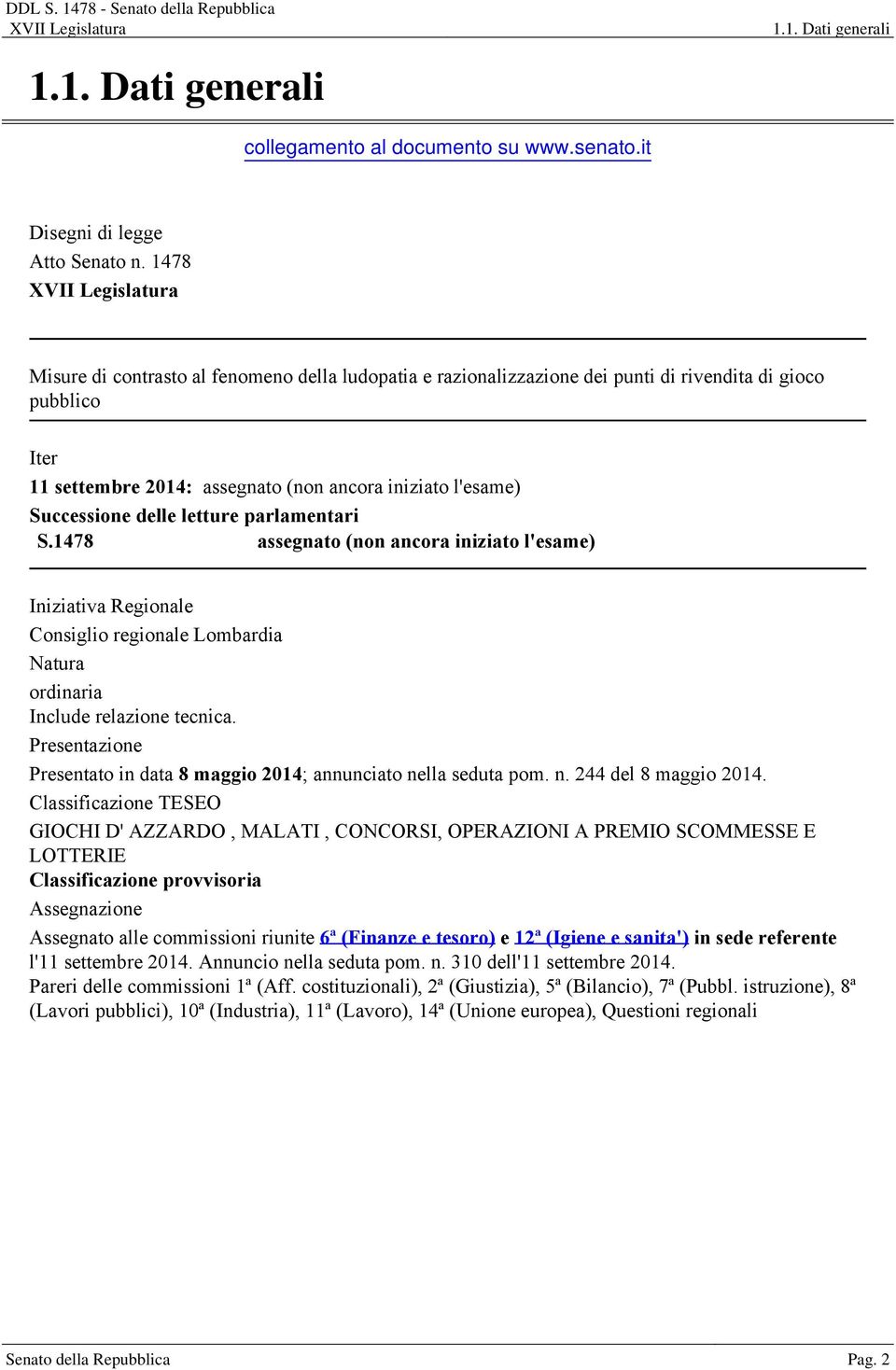 Successione delle letture parlamentari S.1478 assegnato (non ancora iniziato l'esame) Iniziativa Regionale Consiglio regionale Lombardia Natura ordinaria Include relazione tecnica.