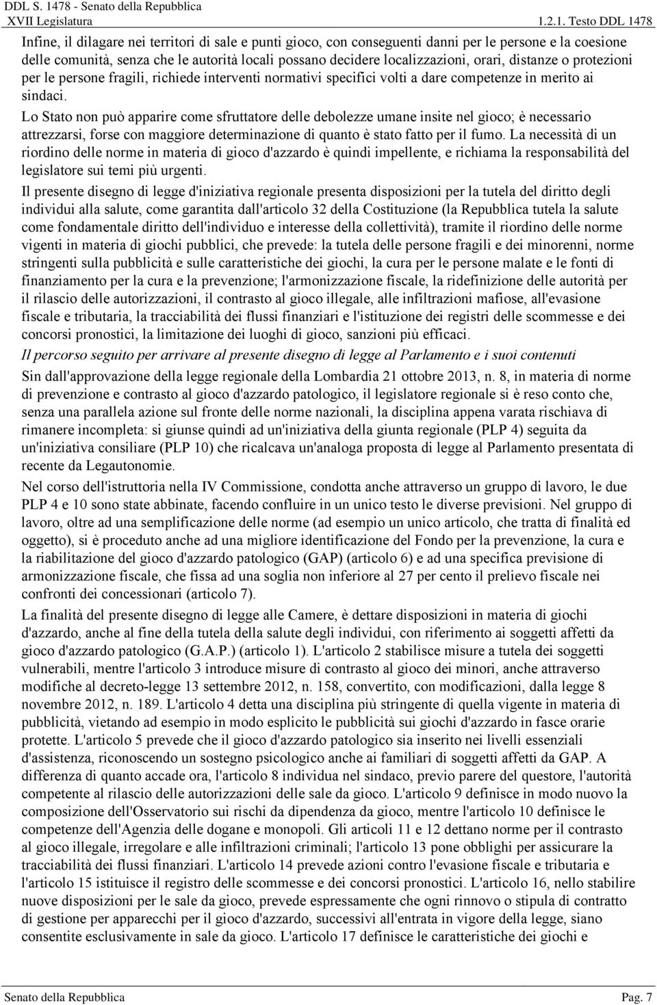 Lo Stato non può apparire come sfruttatore delle debolezze umane insite nel gioco; è necessario attrezzarsi, forse con maggiore determinazione di quanto è stato fatto per il fumo.