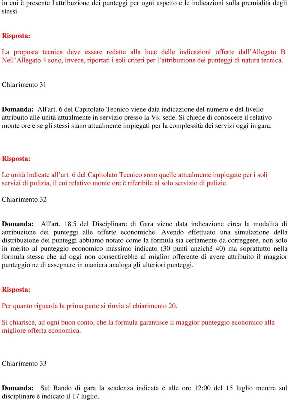 Chiarimento 31 Domanda: All'art. 6 del Capitolato Tecnico viene data indicazione del numero e del livello attribuito alle unità attualmente in servizio presso la Vs. sede.