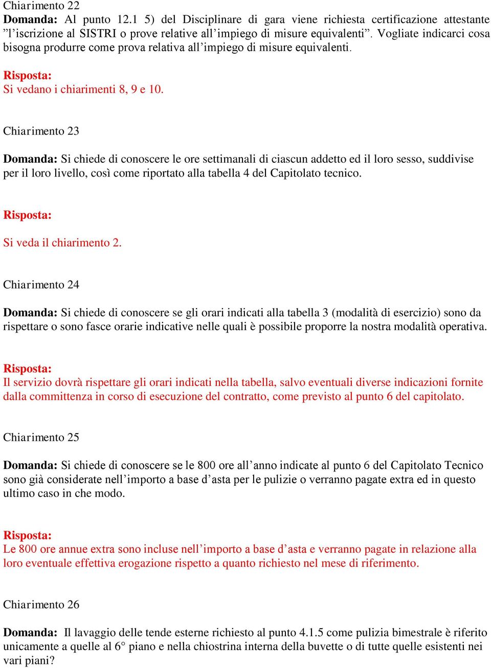 Chiarimento 23 Domanda: Si chiede di conoscere le ore settimanali di ciascun addetto ed il loro sesso, suddivise per il loro livello, così come riportato alla tabella 4 del Capitolato tecnico.