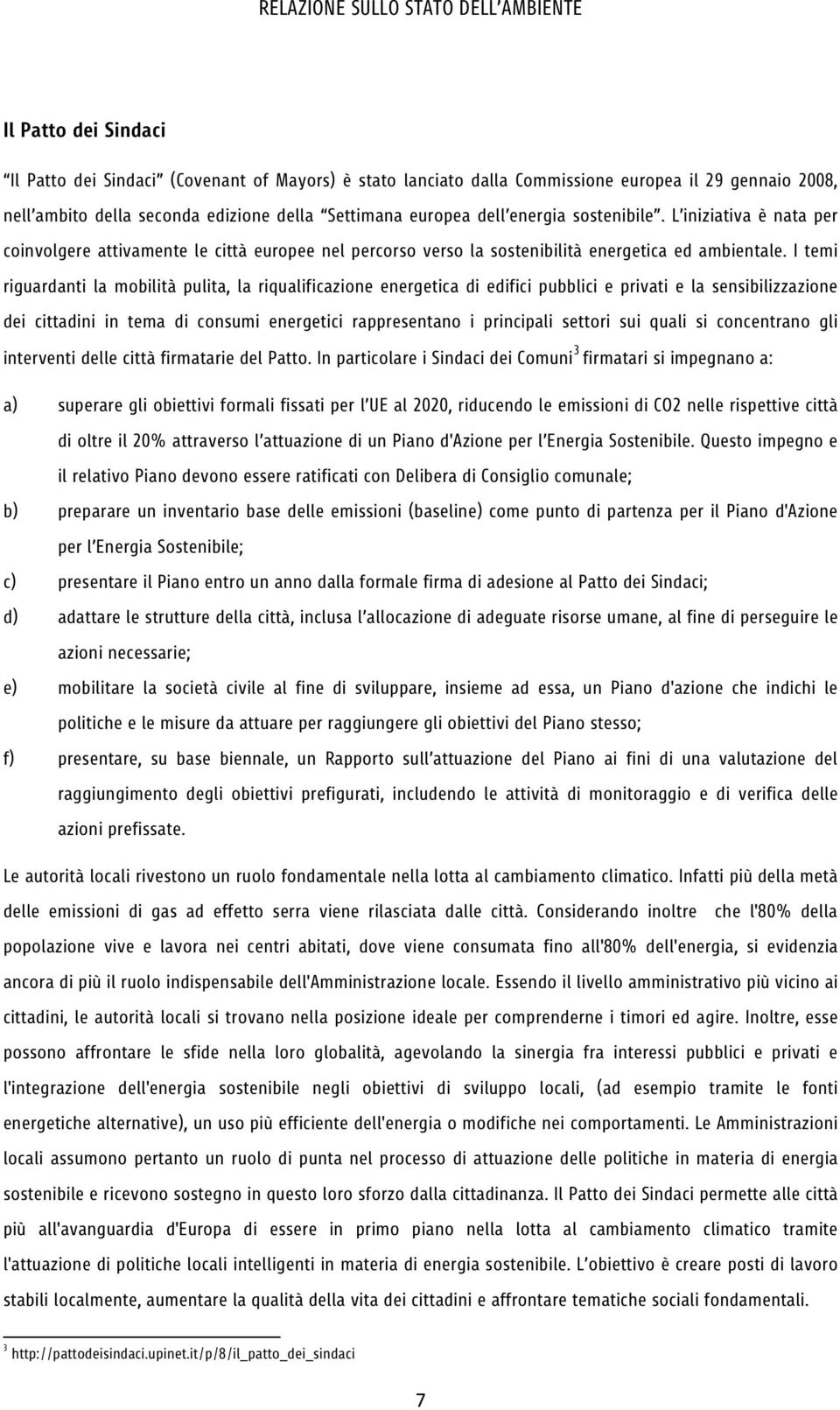 I temi riguardanti la mobilità pulita, la riqualificazione energetica di edifici pubblici e privati e la sensibilizzazione dei cittadini in tema di consumi energetici rappresentano i principali