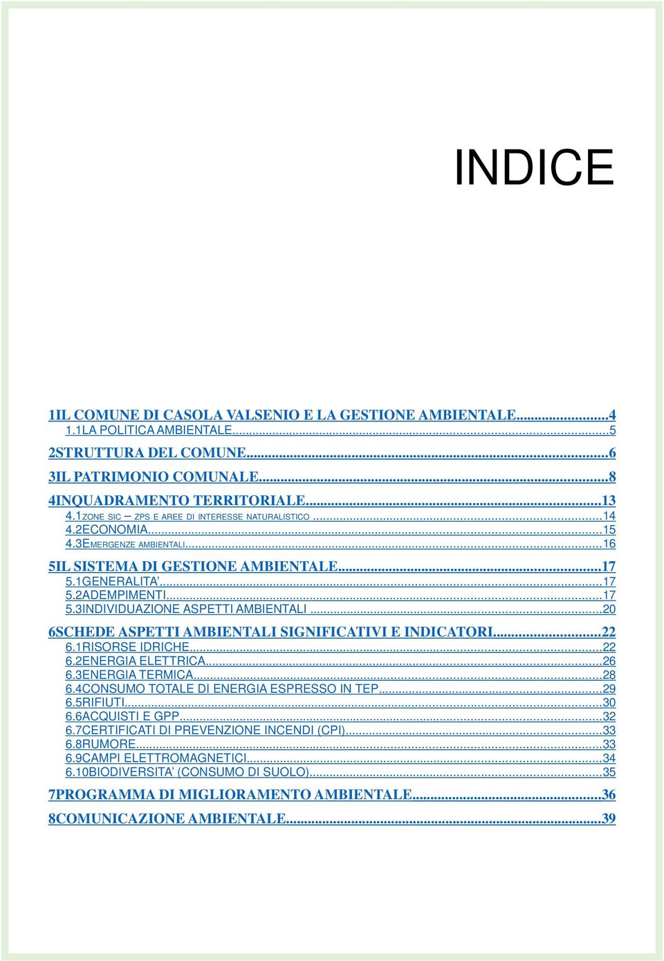 ..20 6SCHEDE ASPETTI AMBIENTALI SIGNIFICATIVI E INDICATORI... 22 6.1RISORSE IDRICHE...22 6.2ENERGIA ELETTRICA...26 6.3ENERGIA TERMICA...28 6.4CONSUMO TOTALE DI ENERGIA ESPRESSO IN TEP...29 6.5RIFIUTI.