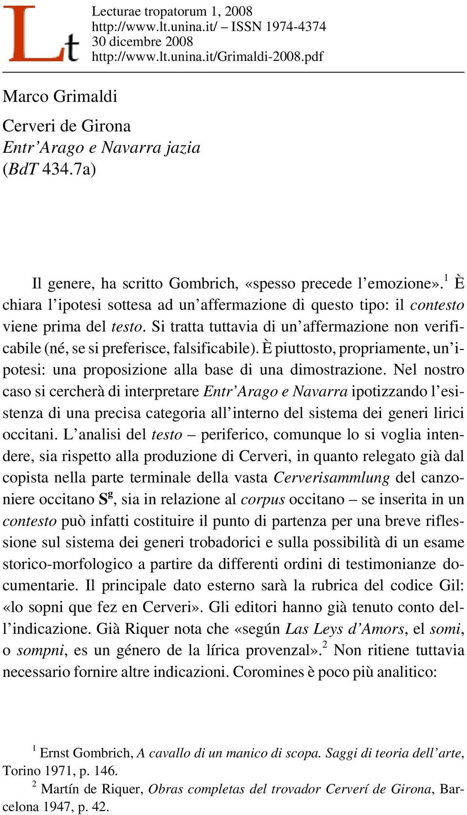 Si tratta tuttavia di un affermazione non verificabile (né, se si preferisce, falsificabile). È piuttosto, propriamente, un ipotesi: una proposizione alla base di una dimostrazione.