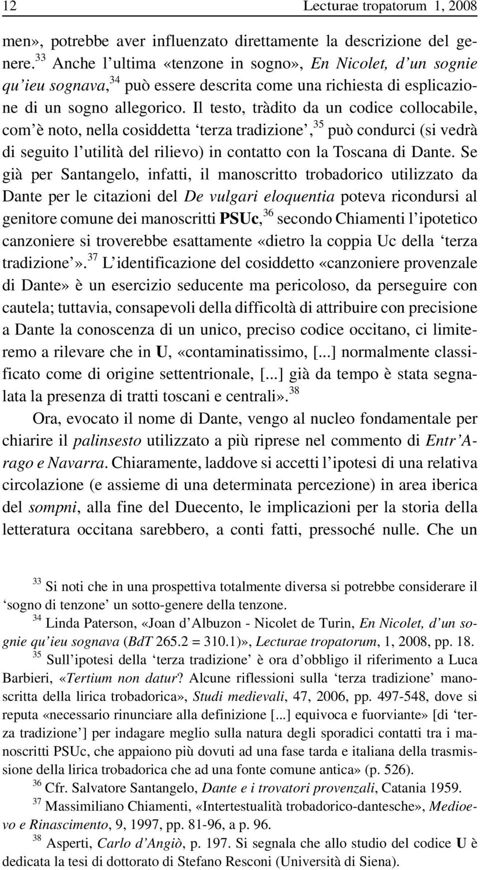 Il testo, tràdito da un codice collocabile, com è noto, nella cosiddetta terza tradizione, 35 può condurci (si vedrà di seguito l utilità del rilievo) in contatto con la Toscana di Dante.