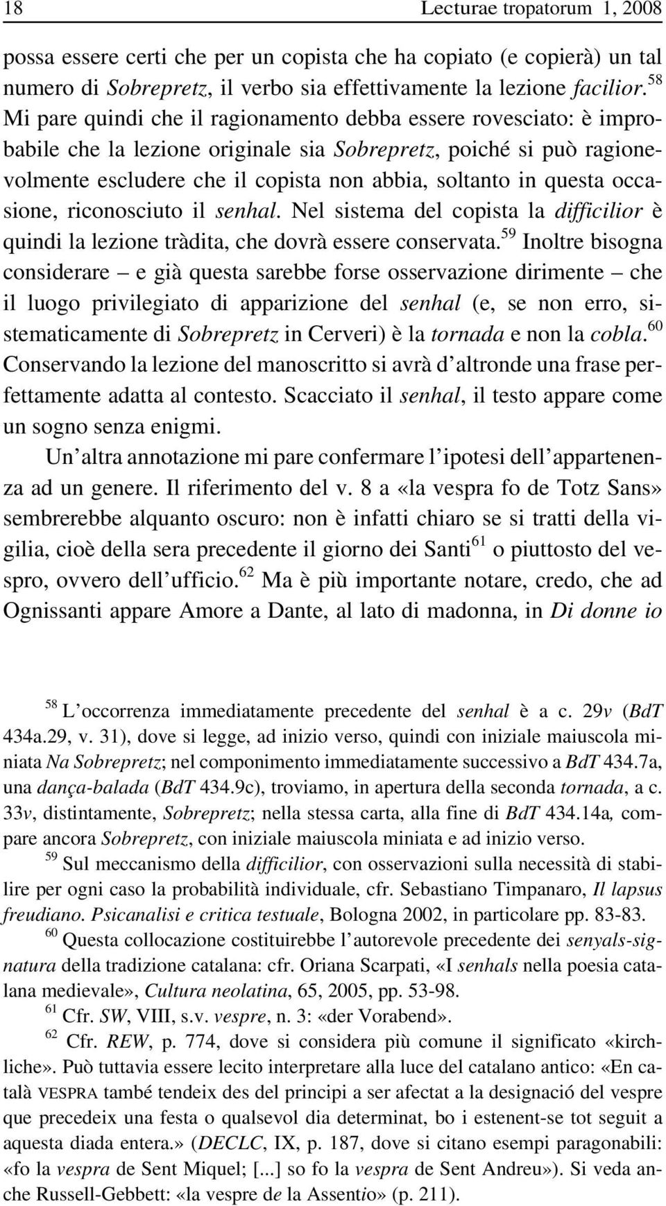 questa occasione, riconosciuto il senhal. Nel sistema del copista la difficilior è quindi la lezione tràdita, che dovrà essere conservata.