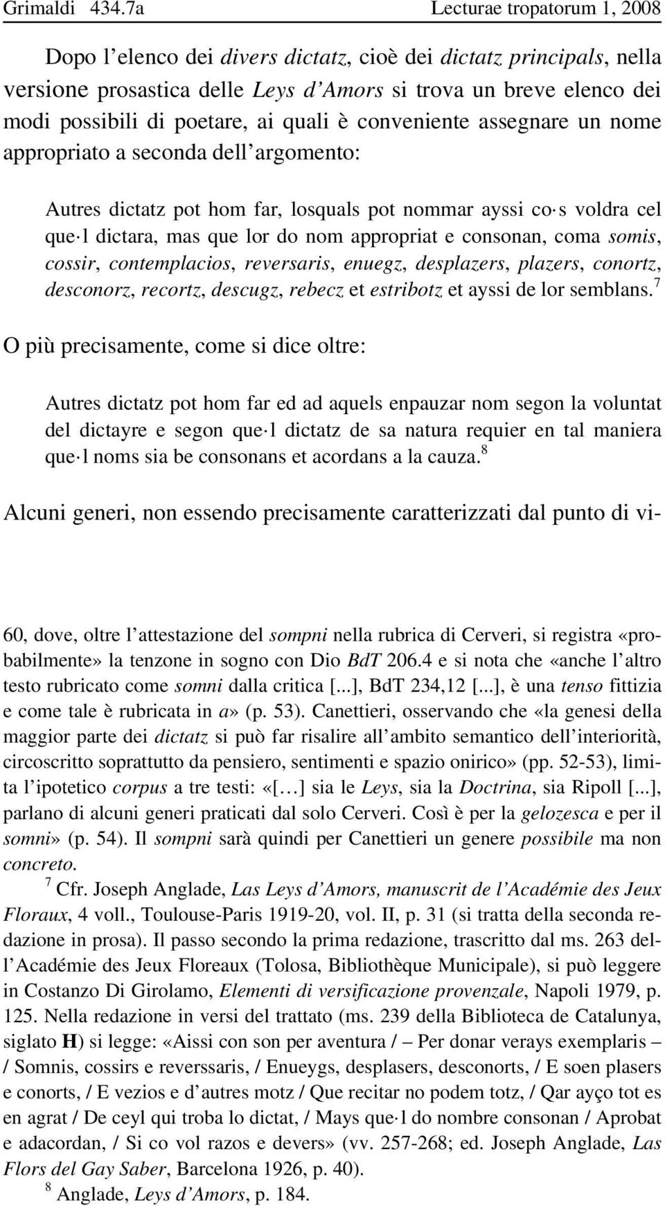 quali è conveniente assegnare un nome appropriato a seconda dell argomento: Autres dictatz pot hom far, losquals pot nommar ayssi co s voldra cel que l dictara, mas que lor do nom appropriat e