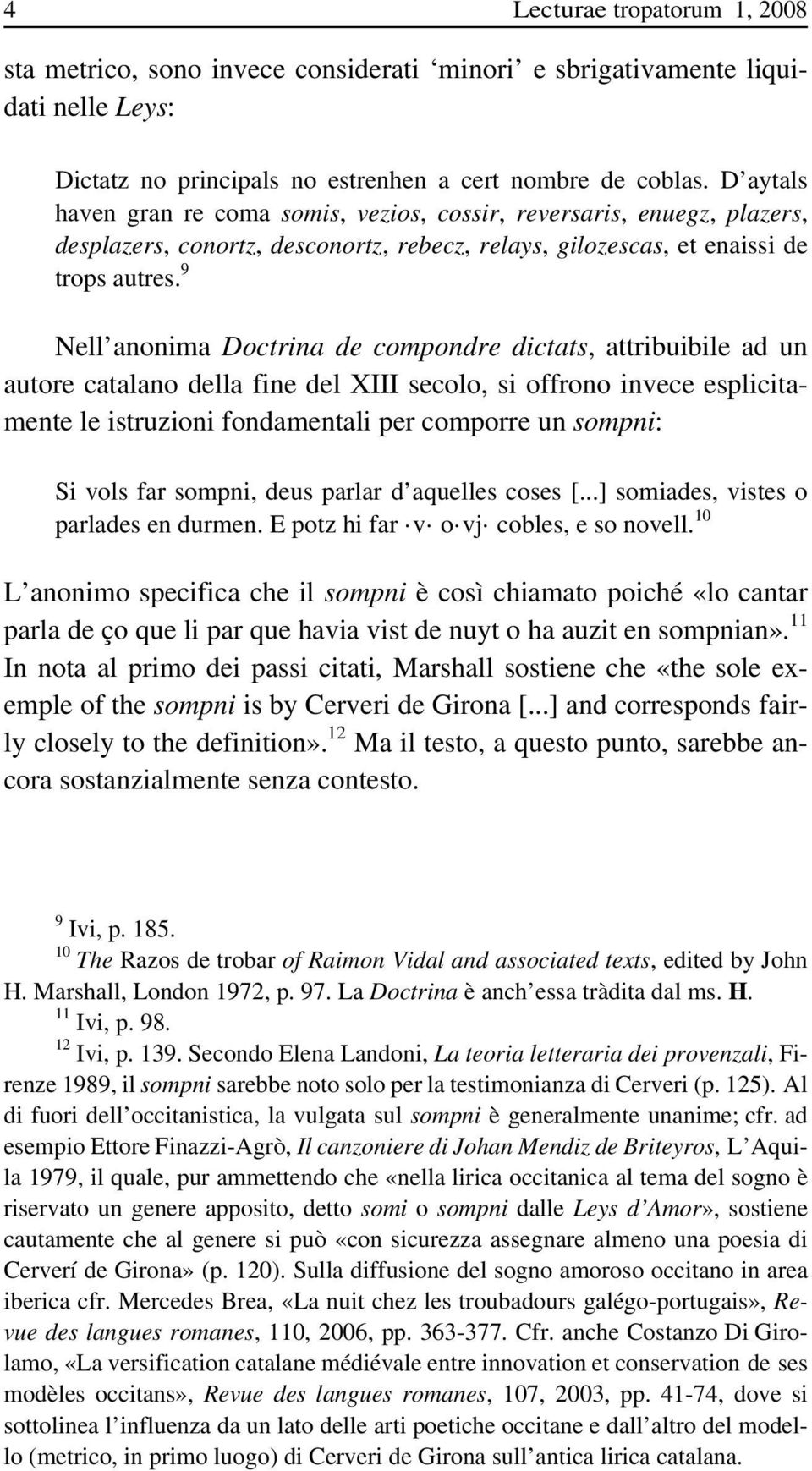 9 Nell anonima Doctrina de compondre dictats, attribuibile ad un autore catalano della fine del XIII secolo, si offrono invece esplicitamente le istruzioni fondamentali per comporre un sompni: Si