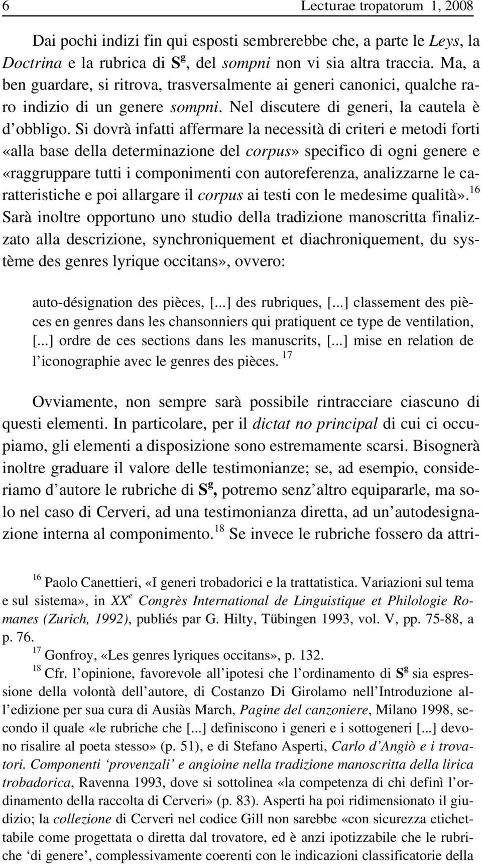 Si dovrà infatti affermare la necessità di criteri e metodi forti «alla base della determinazione del corpus» specifico di ogni genere e «raggruppare tutti i componimenti con autoreferenza,