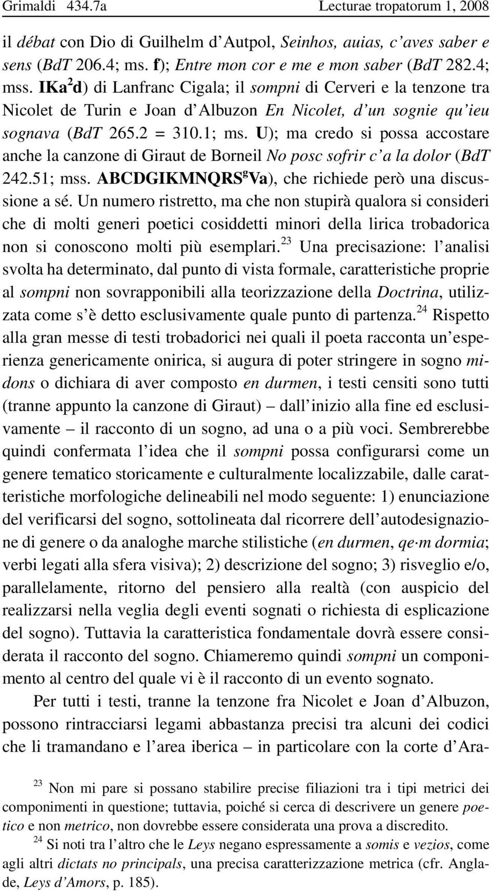 U); ma credo si possa accostare anche la canzone di Giraut de Borneil No posc sofrir c a la dolor (BdT 242.51; mss. ABCDGIKMNQRS g Va), che richiede però una discussione a sé.