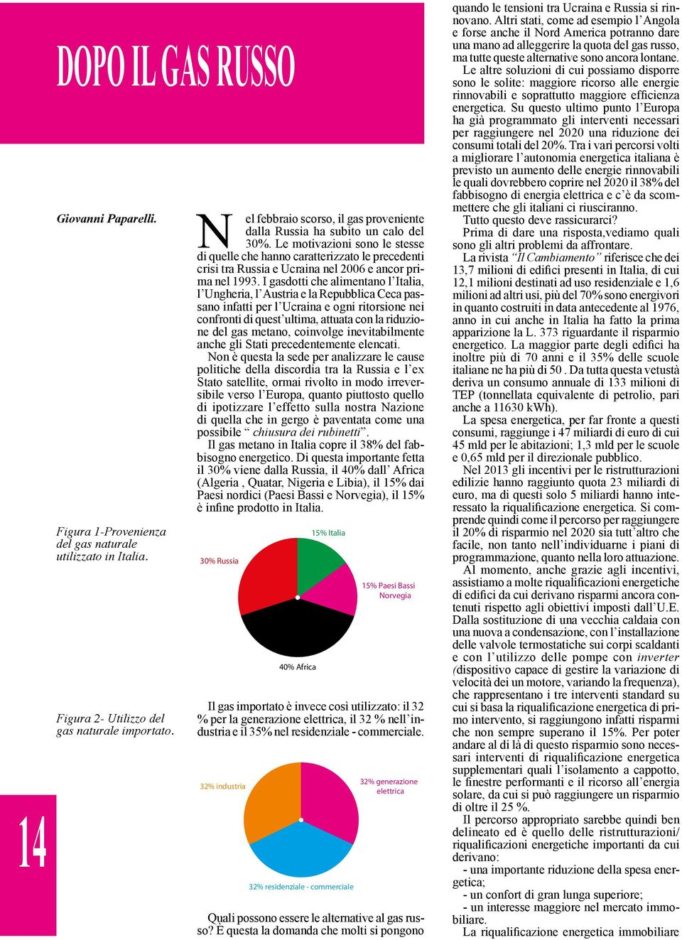 Le motivazioni sono le stesse di quelle che hanno caratterizzato le precedenti crisi tra Russia e Ucraina nel 2006 e ancor prima nel 1993.