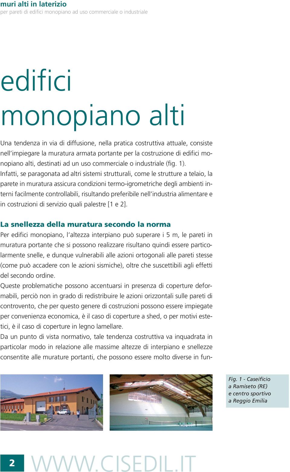 Infatti, se paragonata ad altri sistemi strutturali, come le strutture a telaio, la parete in muratura assicura condizioni termo-igrometriche degli ambienti interni facilmente controllabili,