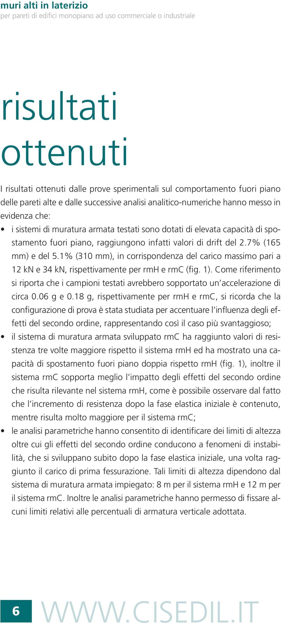 valori di drift del 2.7% (165 mm) e del 5.1% (310 mm), in corrispondenza del carico massimo pari a 12 kn e 34 kn, rispettivamente per rmh e rmc (fig. 1).