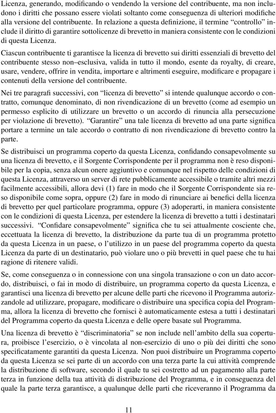 Ciascun contribuente ti garantisce la licenza di brevetto sui diritti essenziali di brevetto del contribuente stesso non esclusiva, valida in tutto il mondo, esente da royalty, di creare, usare,