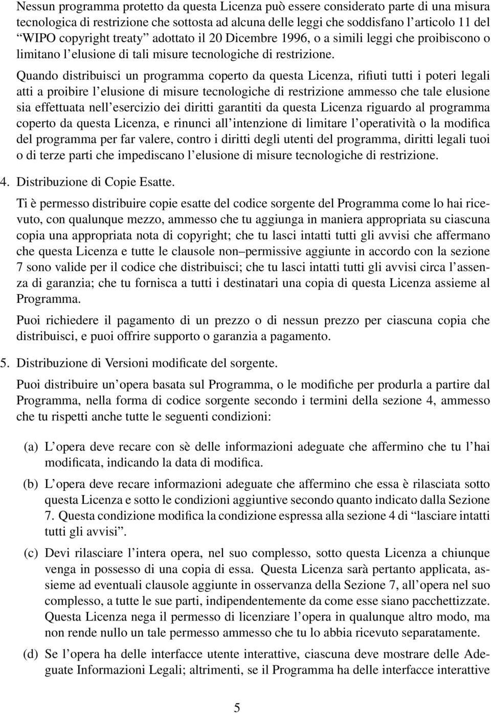 Quando distribuisci un programma coperto da questa Licenza, rifiuti tutti i poteri legali atti a proibire l elusione di misure tecnologiche di restrizione ammesso che tale elusione sia effettuata