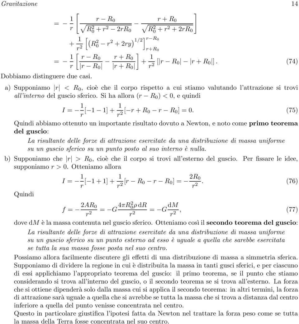 (74) a) Supponiamo r < R 0, cioè che il corpo rispetto a cui stiamo valutando l attrazione si trovi all interno del guscio sferico.