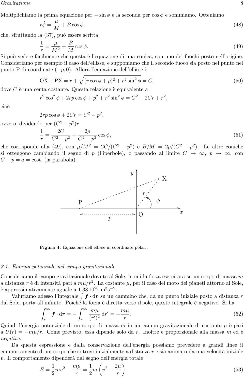 Consideriamo per esempio il caso dell ellisse, e supponiamo che il secondo fuoco sia posto nel punto nel punto P di coordinate ( p, 0).