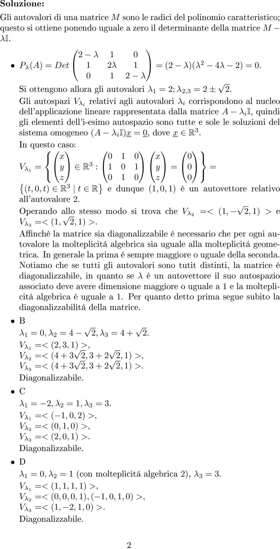 Gli autospazi V λi relativi agli autovalori λ i corrispondono al nucleo dell'applicazione lineare rappresentata dalla matrice A λ i I, quindi gli elementi dell'i-esimo autospazio sono tutte e sole le