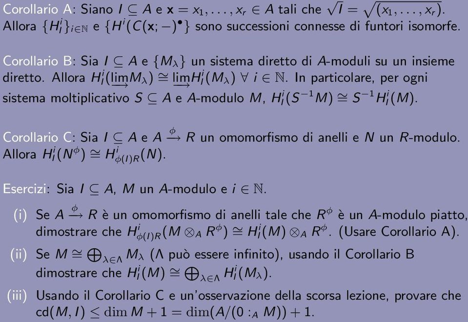 In particolare, per ogni sistema moltiplicativo S A e A-modulo M, HI i (S 1 M) = S 1 HI i (M). Corollario C: Sia I A e A φ R un omomorfismo di anelli e N un R-modulo.