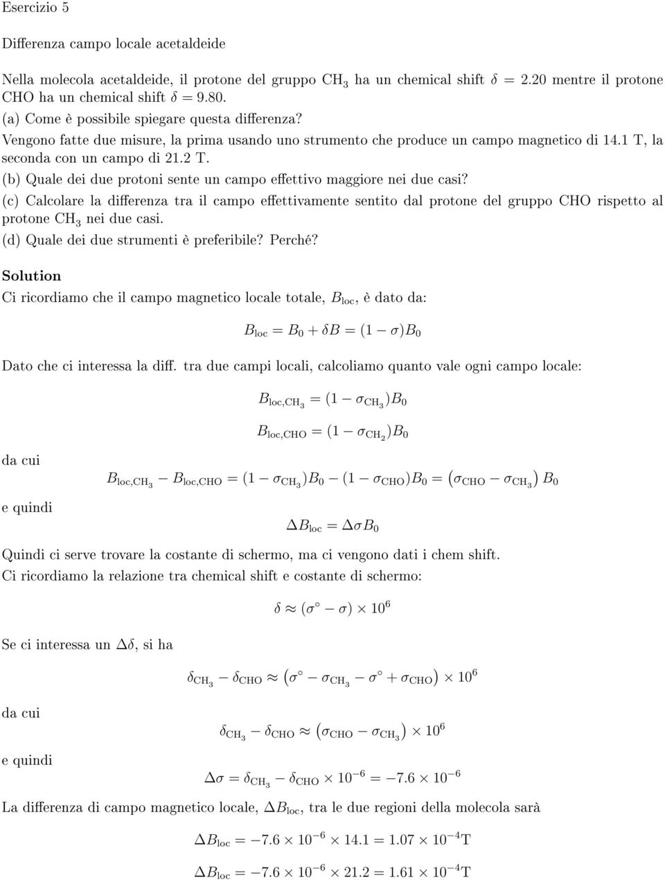 (b) Quale dei due protoni sente un campo eettivo maggiore nei due casi? (c) Calcolare la dierenza tra il campo eettivamente sentito dal protone del gruppo CHO rispetto al protone CH 3 nei due casi.