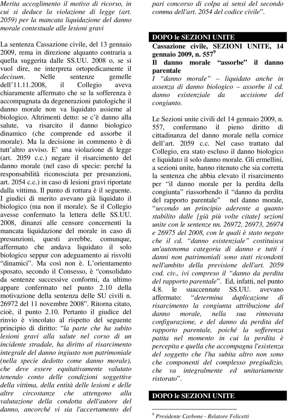 UU. 2008 o, se si vuol dire, ne interpreta ortopedicamente il decisum. Nelle sentenze gemelle dell 11.