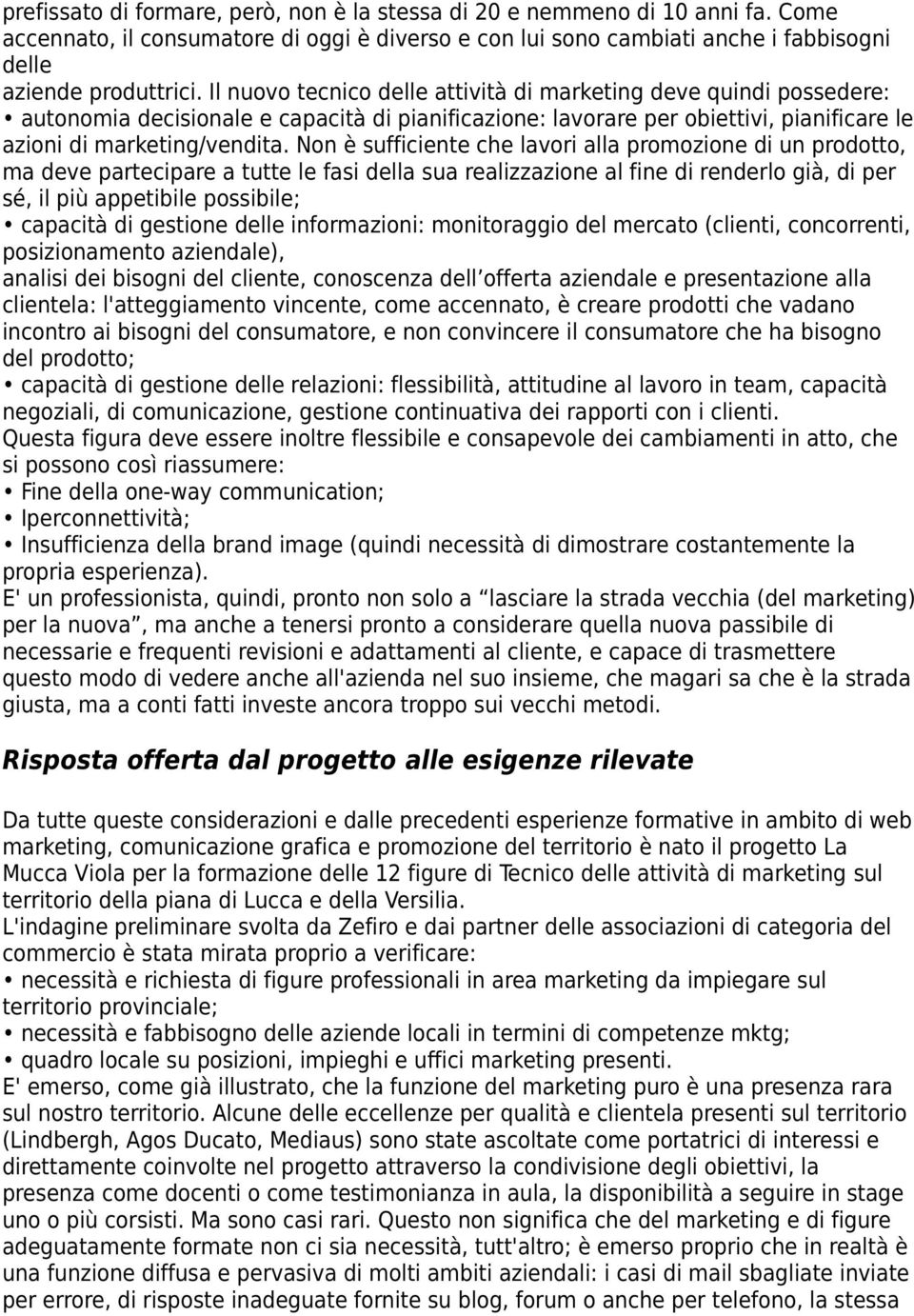 Non è sufficiente che lavori alla promozione di un prodotto, ma deve partecipare a tutte le fasi della sua realizzazione al fine di renderlo già, di per sé, il più appetibile possibile; capacità di