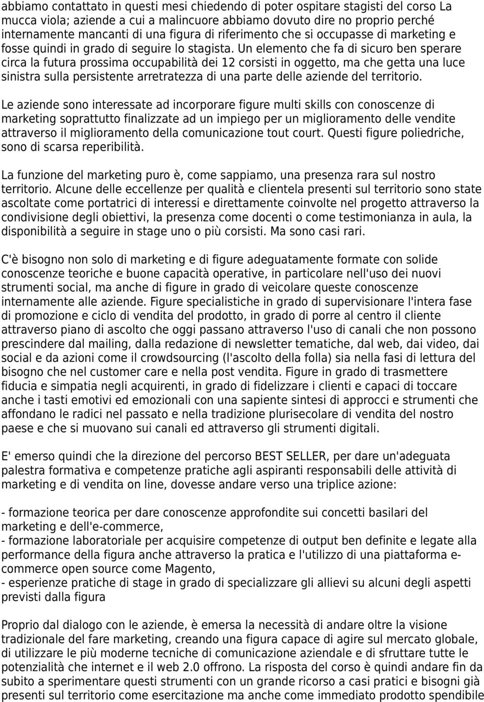 Un elemento che fa di sicuro ben sperare circa la futura prossima occupabilità dei 12 corsisti in oggetto, ma che getta una luce sinistra sulla persistente arretratezza di una parte delle aziende del