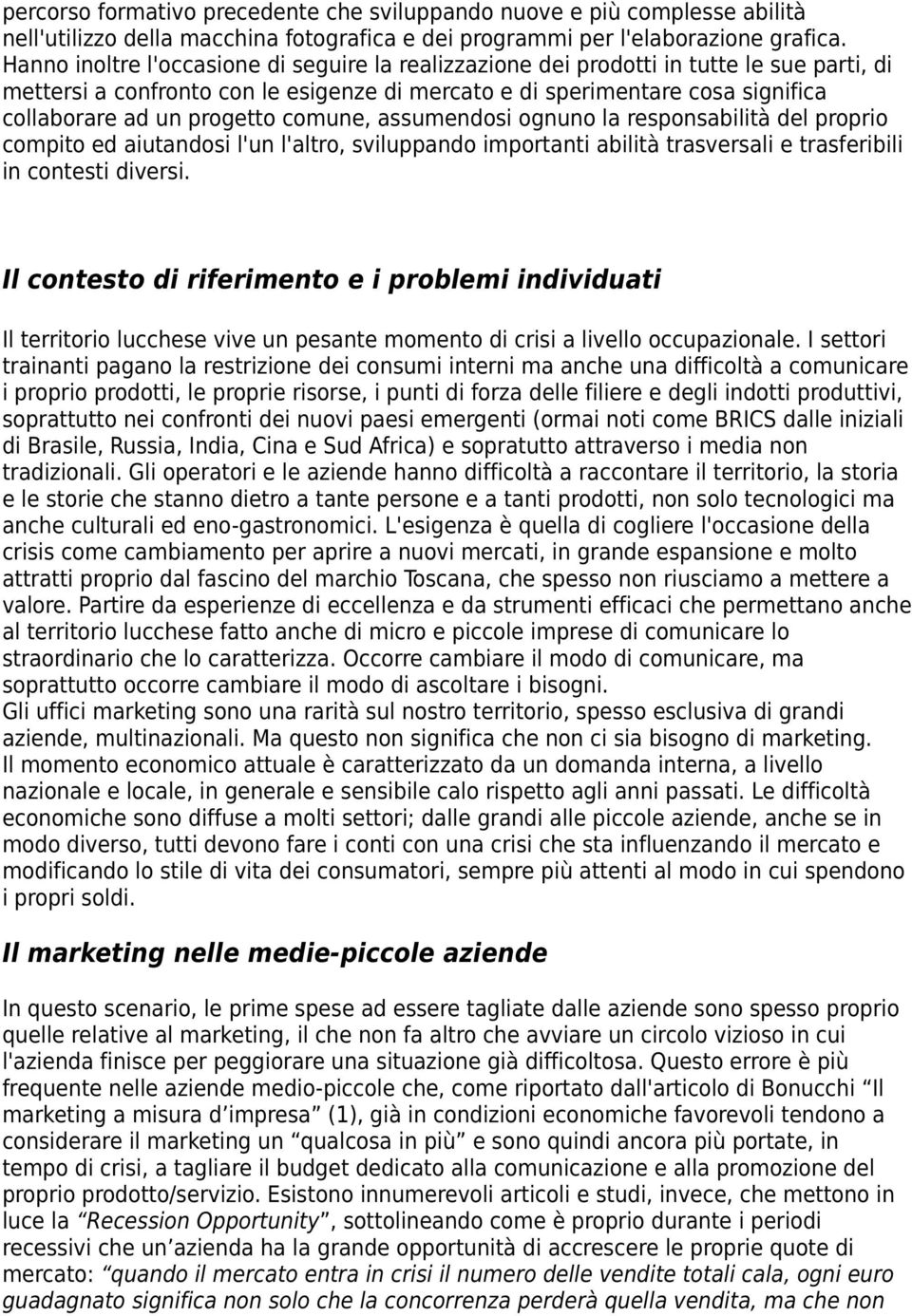 progetto comune, assumendosi ognuno la responsabilità del proprio compito ed aiutandosi l'un l'altro, sviluppando importanti abilità trasversali e trasferibili in contesti diversi.