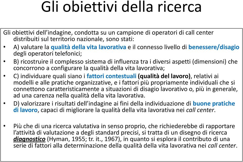 qualità della vita lavorativa; C) individuare quali siano i fattori contestuali (qualità del lavoro), relativi ai modelli e alle pratiche organizzative, e i fattori più propriamente individuali che