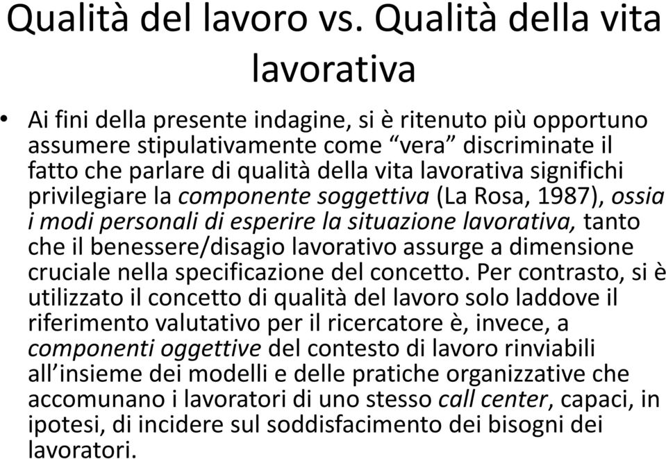 significhi privilegiare la componente soggettiva (La Rosa, 1987), ossia i modi personali di esperire la situazione lavorativa, tanto che il benessere/disagio lavorativo assurge a dimensione cruciale