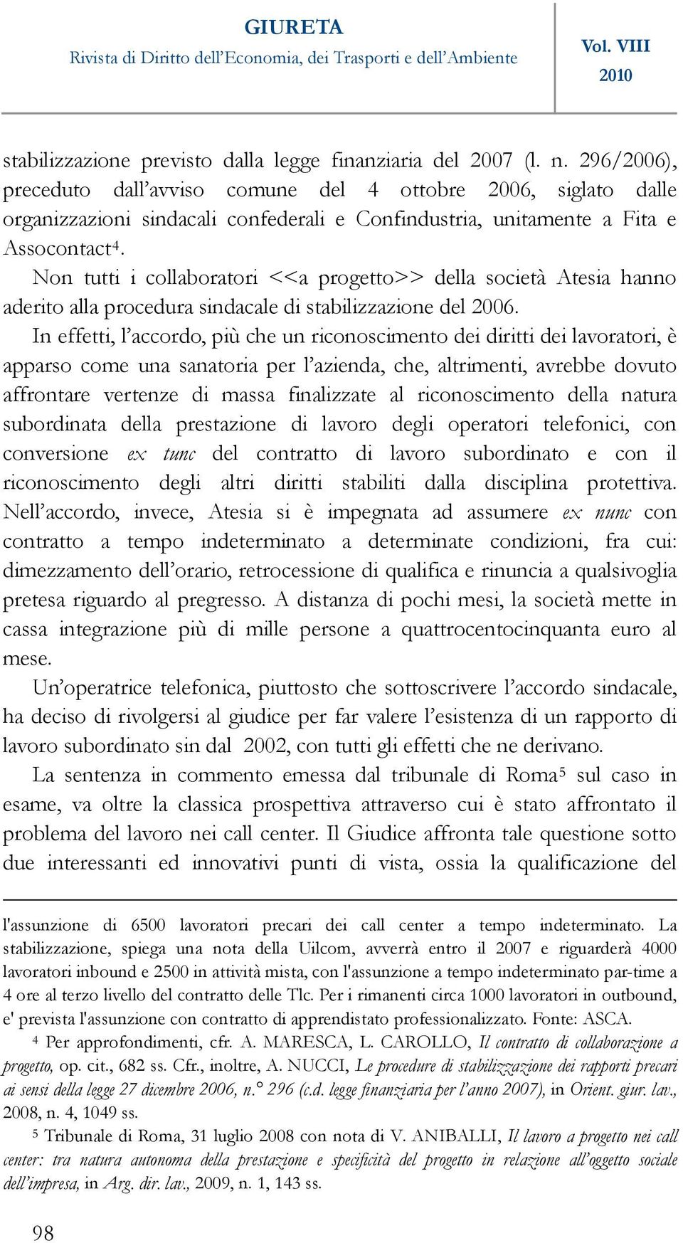 Non tutti i collaboratori <<a progetto>> della società Atesia hanno aderito alla procedura sindacale di stabilizzazione del 2006.