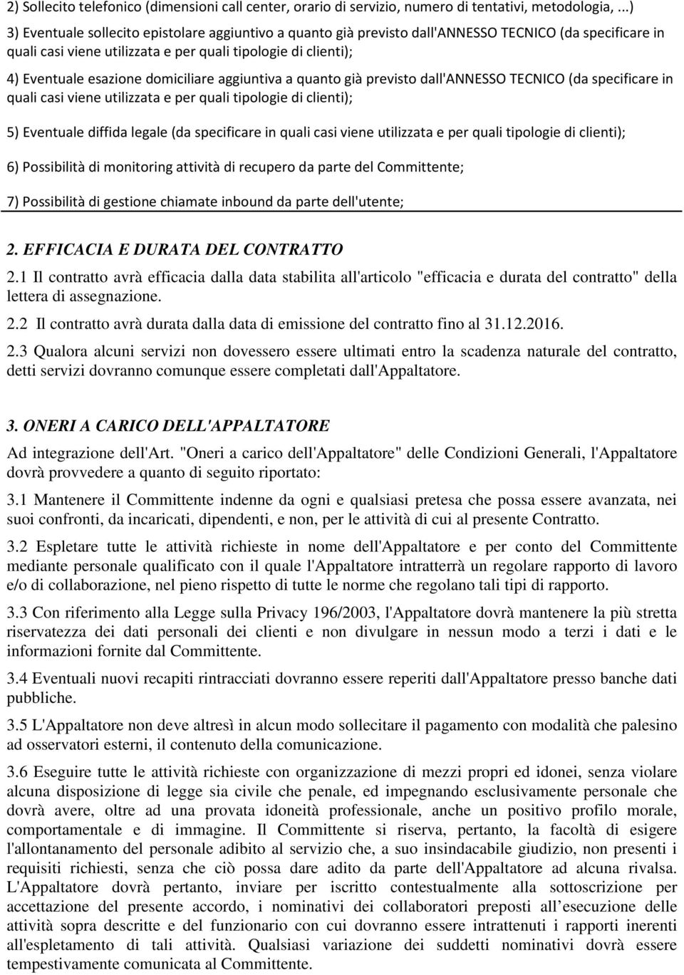 domiciliare aggiuntiva a quanto già previsto dall'annesso TECNICO (da specificare in quali casi viene utilizzata e per quali tipologie di clienti); 5) Eventuale diffida legale (da specificare in