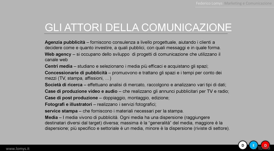 Web agency si occupano dello sviluppo di progetti di comunicazione che utilizzano il canale web Centri media studiano e selezionano i media più efficaci e acquistano gli spazi; Concessionarie di