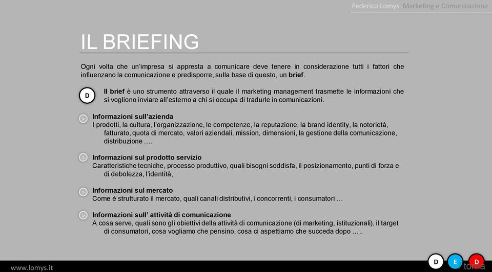 Informazioni sull azienda I prodotti, la cultura, l organizzazione, le competenze, la reputazione, la brand identity, la notorietà, fatturato, quota di mercato, valori aziendali, mission, dimensioni,