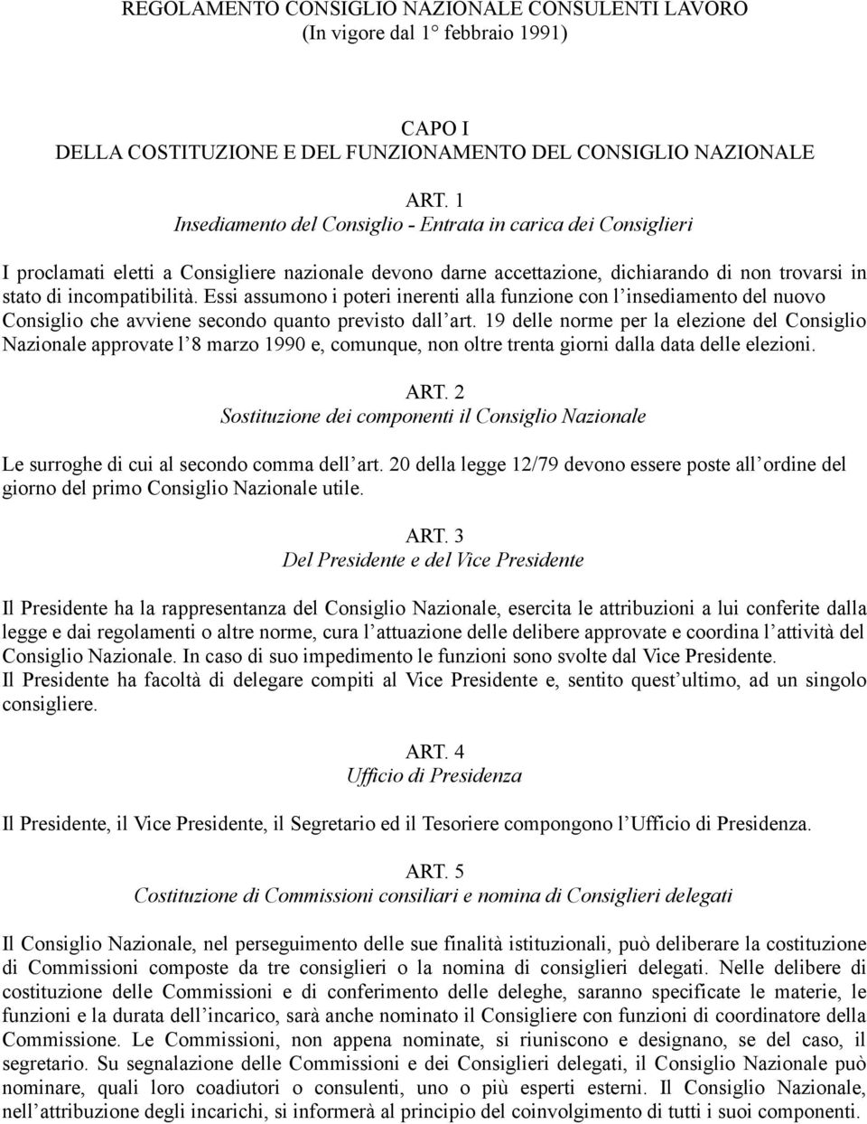 Essi assumono i poteri inerenti alla funzione con l insediamento del nuovo Consiglio che avviene secondo quanto previsto dall art.