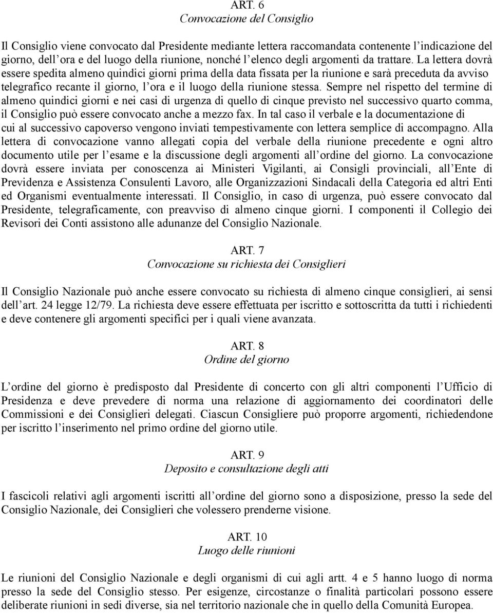 La lettera dovrà essere spedita almeno quindici giorni prima della data fissata per la riunione e sarà preceduta da avviso telegrafico recante il giorno, l ora e il luogo della riunione stessa.