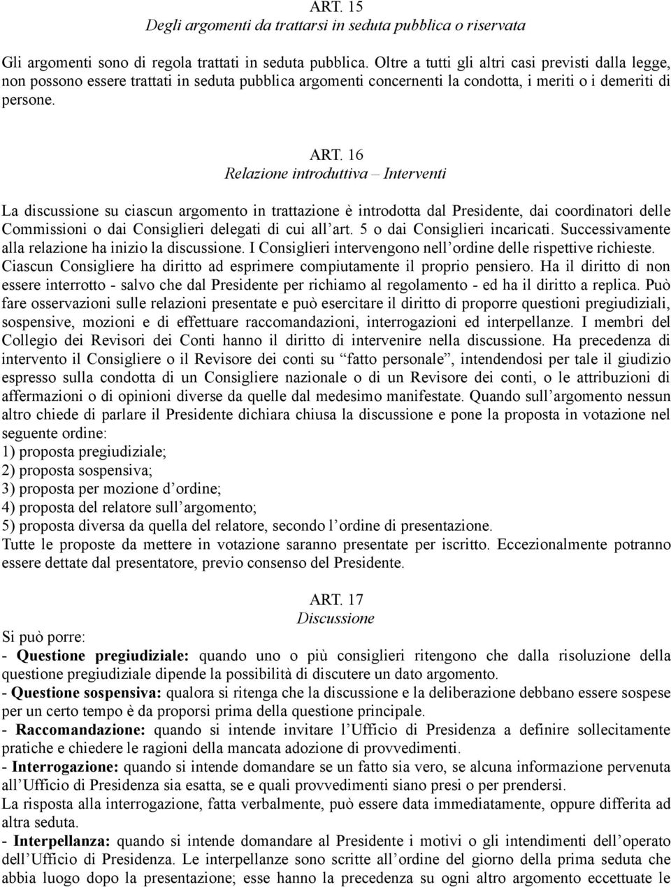 16 Relazione introduttiva Interventi La discussione su ciascun argomento in trattazione è introdotta dal Presidente, dai coordinatori delle Commissioni o dai Consiglieri delegati di cui all art.