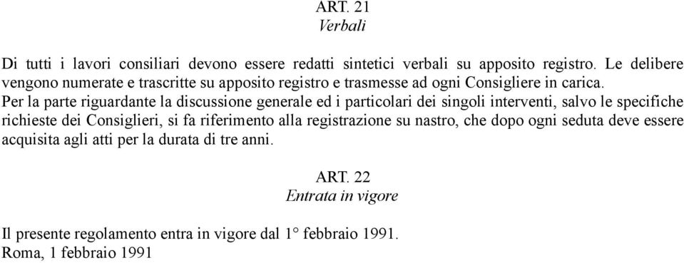 Per la parte riguardante la discussione generale ed i particolari dei singoli interventi, salvo le specifiche richieste dei Consiglieri, si fa