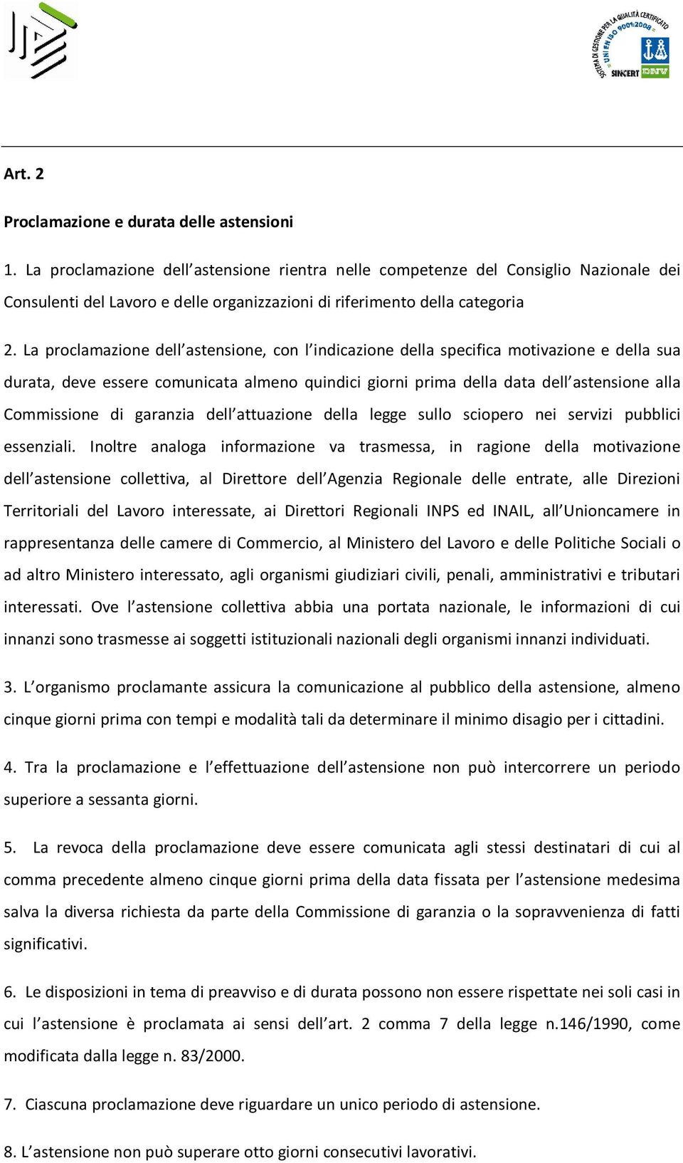 La proclamazione dell astensione, con l indicazione della specifica motivazione e della sua durata, deve essere comunicata almeno quindici giorni prima della data dell astensione alla Commissione di