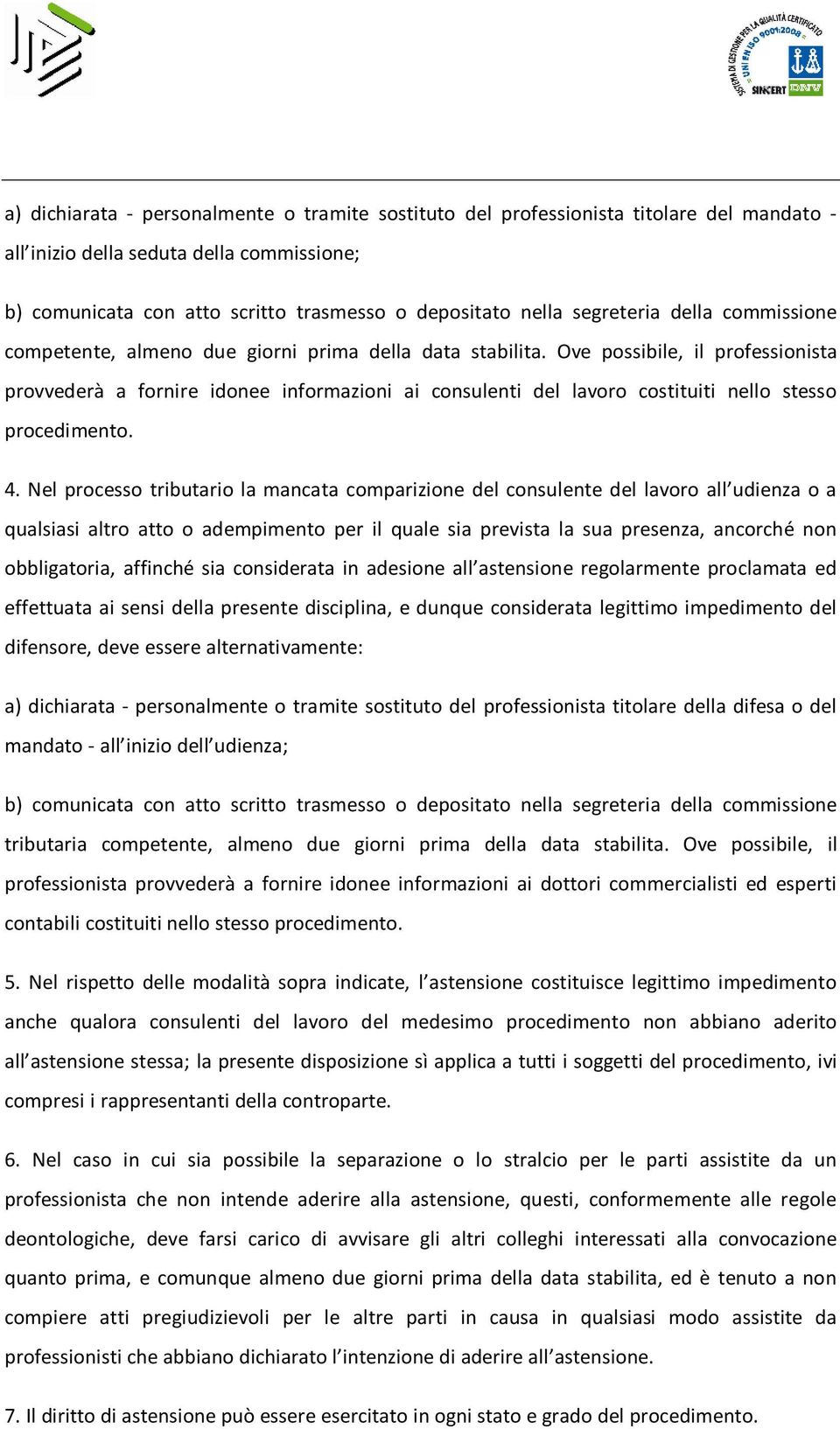 Ove possibile, il professionista provvederà a fornire idonee informazioni ai consulenti del lavoro costituiti nello stesso procedimento. 4.