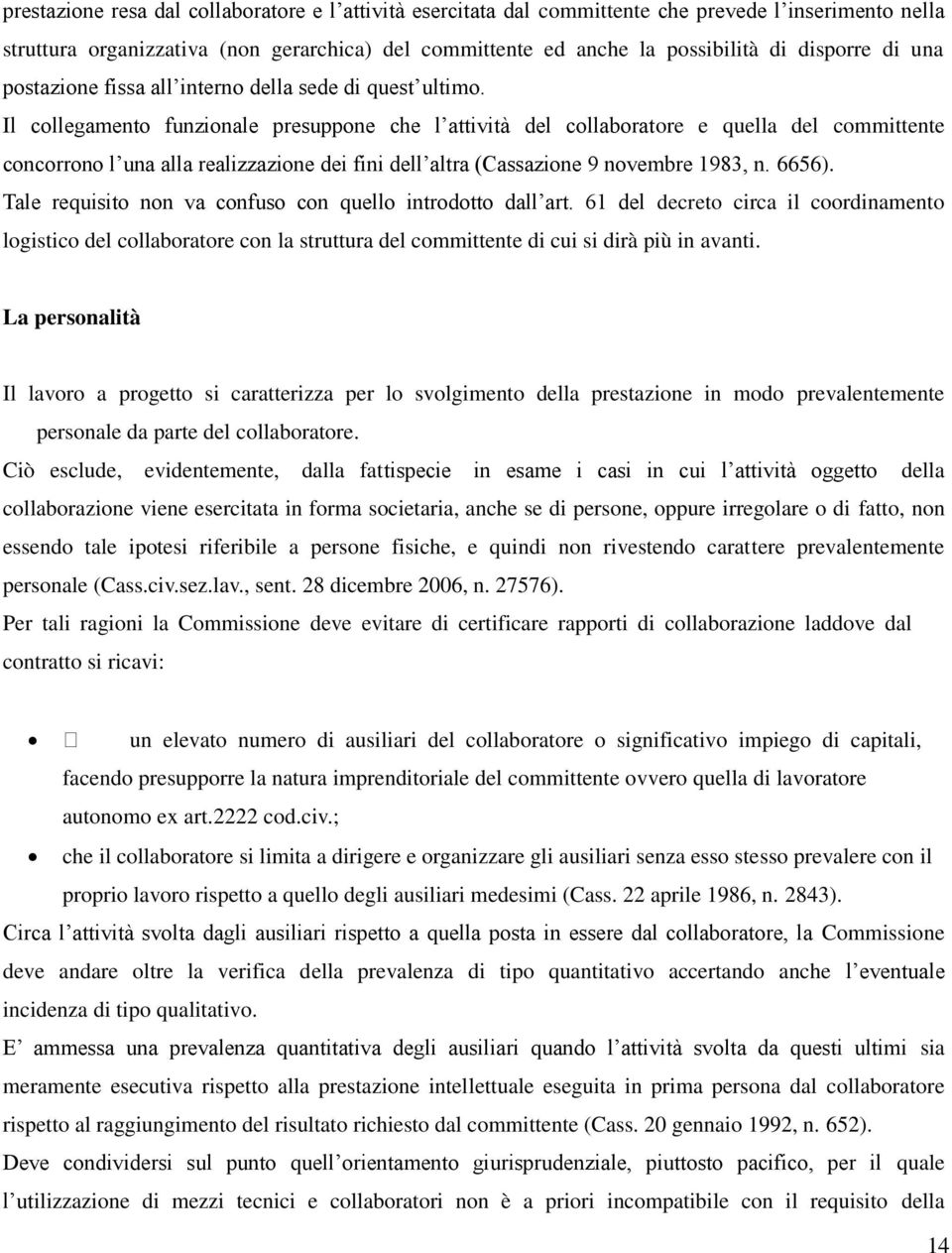 Il collegamento funzionale presuppone che l attività del collaboratore e quella del committente concorrono l una alla realizzazione dei fini dell altra (Cassazione 9 novembre 1983, n. 6656).