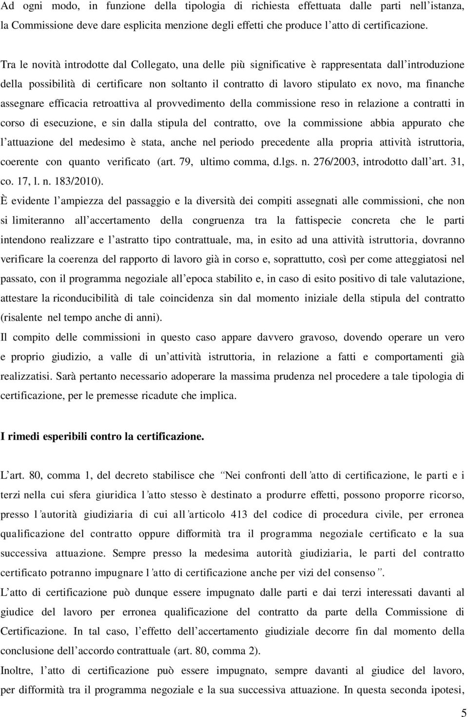 finanche assegnare efficacia retroattiva al provvedimento della commissione reso in relazione a contratti in corso di esecuzione, e sin dalla stipula del contratto, ove la commissione abbia appurato