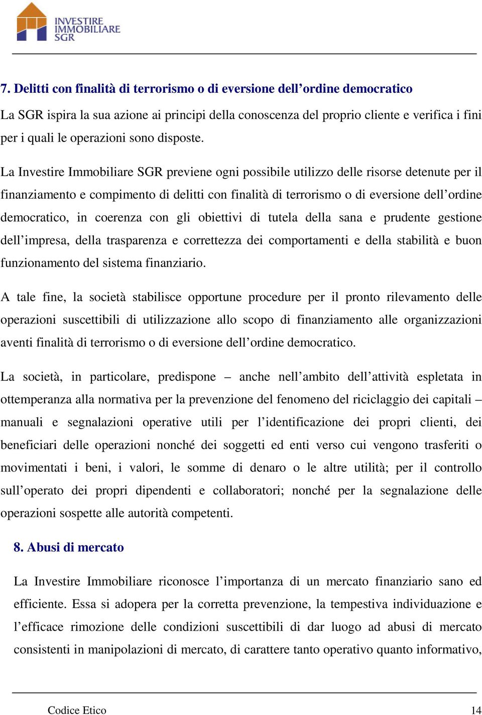 La Investire Immobiliare SGR previene ogni possibile utilizzo delle risorse detenute per il finanziamento e compimento di delitti con finalità di terrorismo o di eversione dell ordine democratico, in