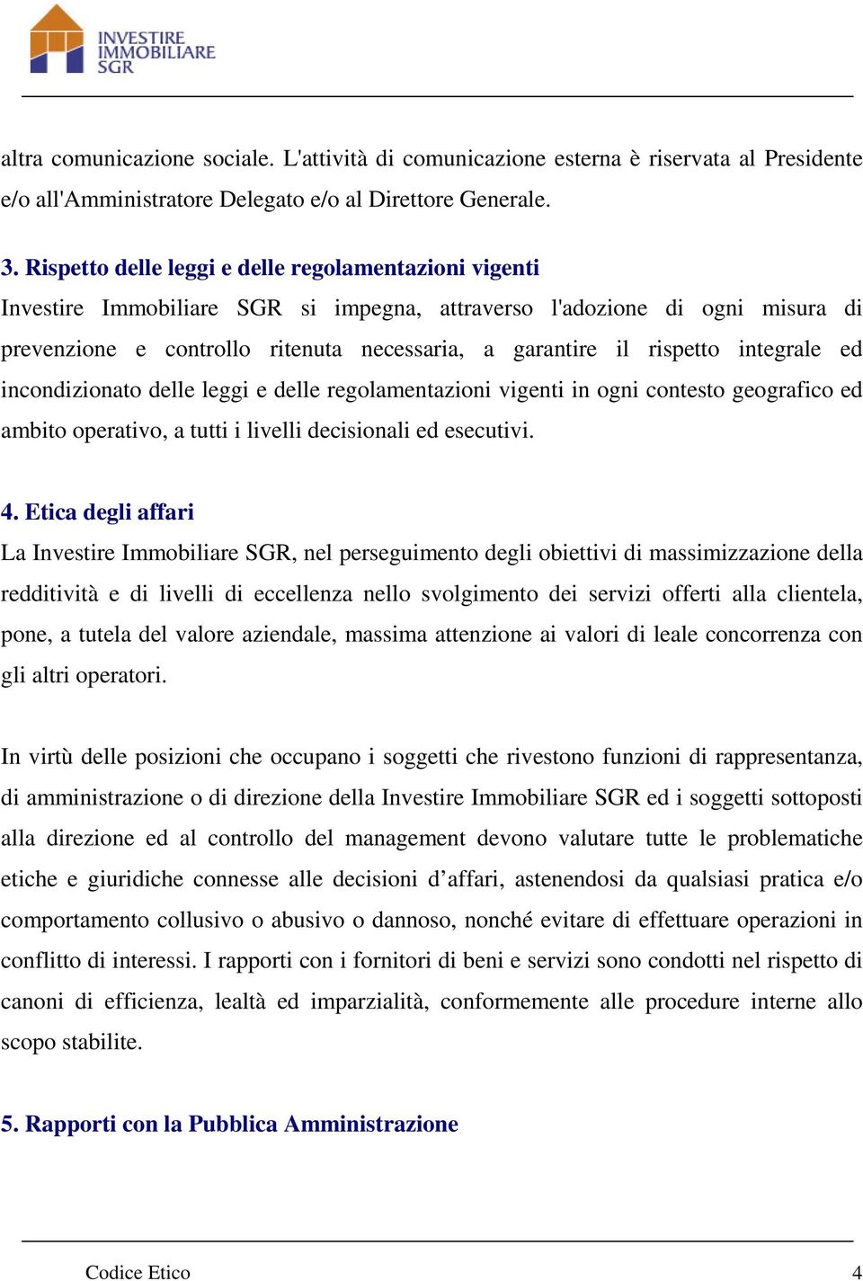 rispetto integrale ed incondizionato delle leggi e delle regolamentazioni vigenti in ogni contesto geografico ed ambito operativo, a tutti i livelli decisionali ed esecutivi. 4.