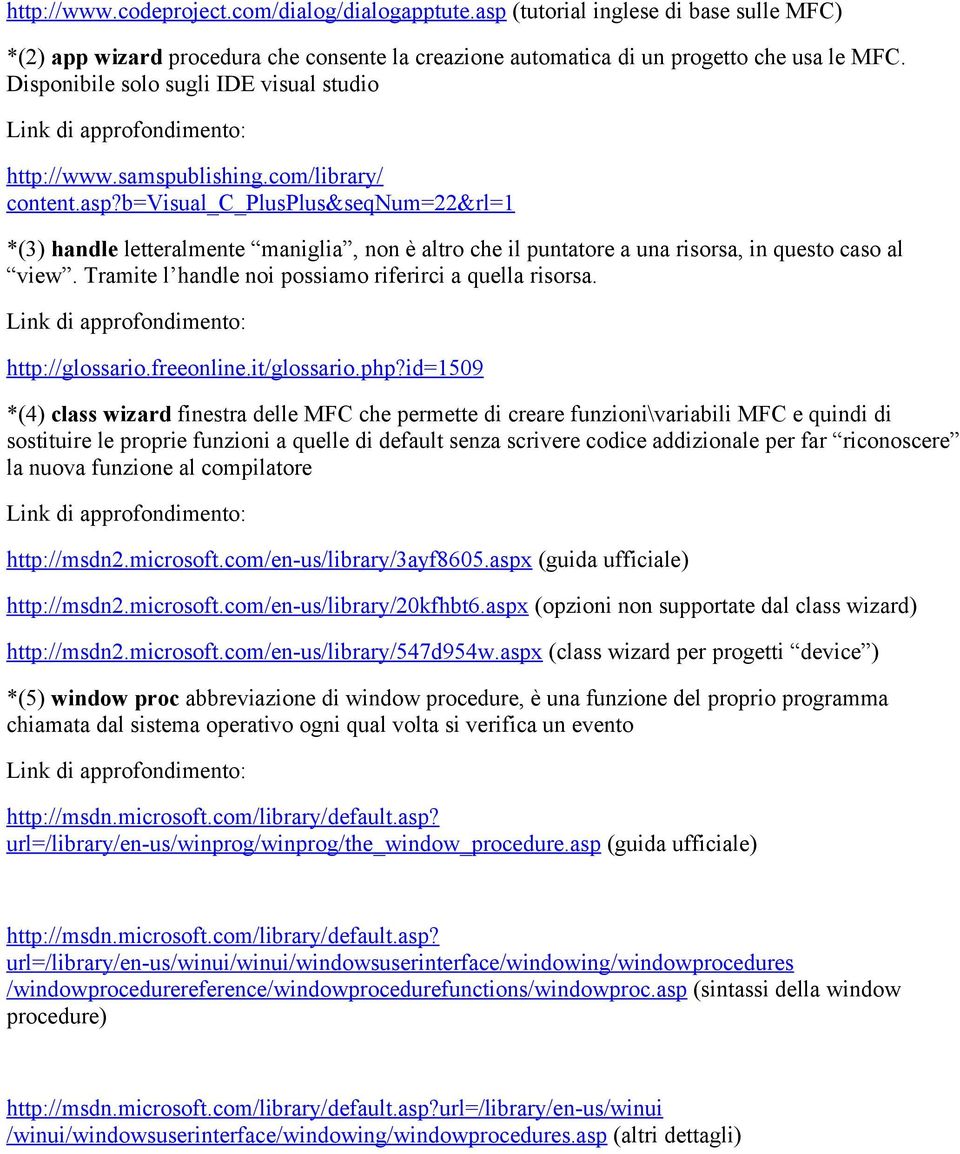 b=visual_c_plusplus&seqnum=22&rl=1 *(3) handle letteralmente maniglia, non è altro che il puntatore a una risorsa, in questo caso al view. Tramite l handle noi possiamo riferirci a quella risorsa.