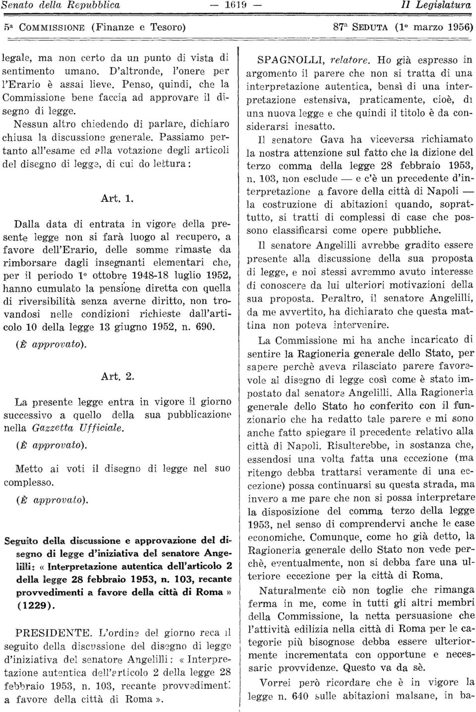 Passiamo pertanto all'esame ed alla votazione degli articoli del disegno di legge, di cui do lettura : Art. 1.