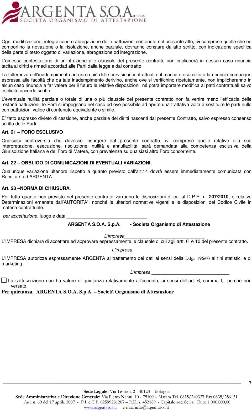 L'omessa contestazione di un'infrazione alle clausole del presente contratto non implicherà in nessun caso rinuncia tacita ai diritti e rimedi accordati alle Parti dalla legge e dal contratto La